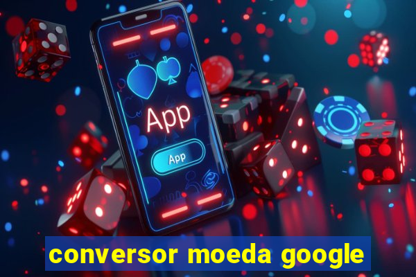 conversor moeda google